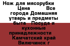 Нож для мясорубки zelmer › Цена ­ 300 - Все города Домашняя утварь и предметы быта » Посуда и кухонные принадлежности   . Камчатский край,Вилючинск г.